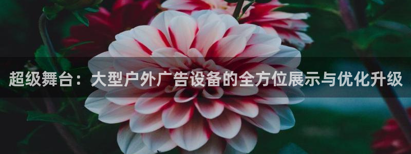 杏宇平台开户：超级舞台：大型户外广告设备